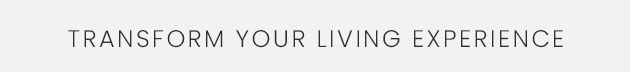 Transform Your Living Experience