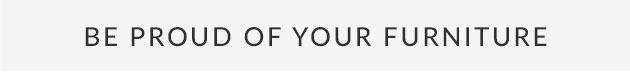 Be Proud Of Your Furniture
