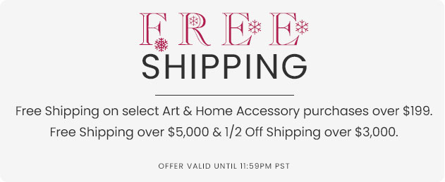 Free Shipping on select Art & Home Accessory purchases over $199.00. Free Shipping over $5,000 & 1/2 Off Shipping over $3,000.