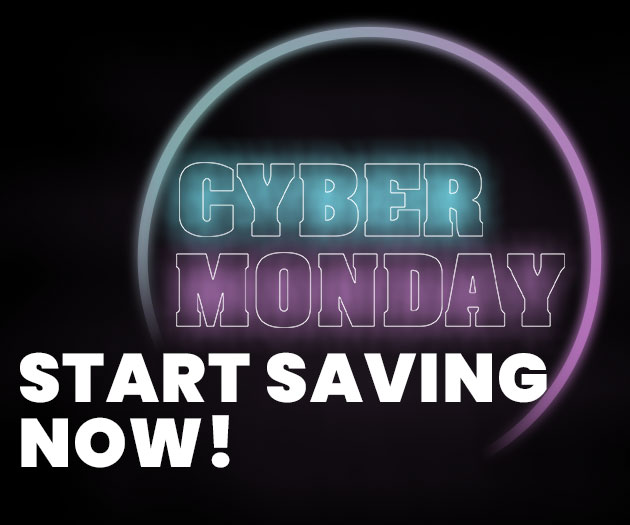 Cyber Monday Start Saving Now!