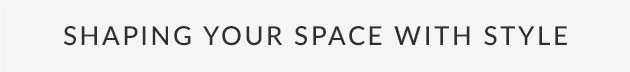 Shaping Your Space With Style