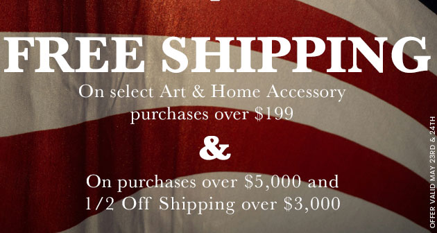 Free Shipping on select Art & Home Accessory purchases over $199.00. Free Shipping over $5,000 & 1/2 Off Shipping over $3,000.