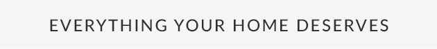Everything Your Home Deserves