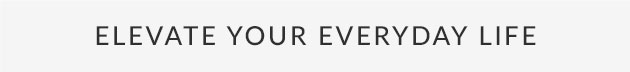 Elevate Your Everyday Life