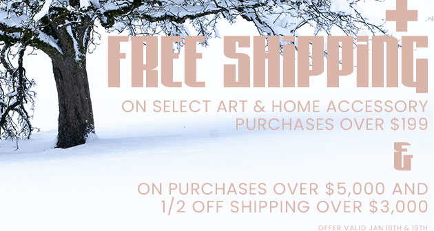 Free Shipping on select Art & Home Accessory purchases over $199.00. Free Shipping over $5,000 & 1/2 Off Shipping over $3,000.