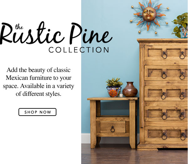 Rustic Pine Collection Furniture - Add the beauty of classic Mexican furniture to your space. Available in a variety of different styles.