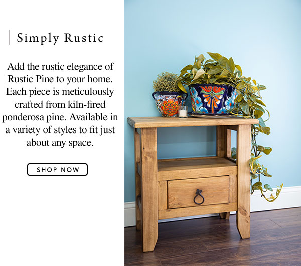 Simply Rustic - Add the rustic elegance of Rustic Pine to your home. Each piece is meticulously crafted from kiln-fired ponderosa pine. Available in a variety of styles to fit just about any space.
