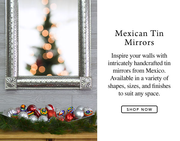 Mexican Tin Mirrors - Inspire your walls with intricately handcrafted tin mirrors from Mexico. Available in a variety of shapes, sizes, and finishes to suit any space.