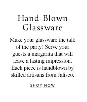 Hand-Blown Glassware - Make your glassware the talk of the party! Serve your guests a margarita that will leave a lasting impression. Each piece is handblown by skilled artisans from Jalisco.
