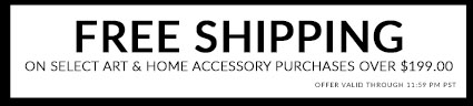 Free Shipping on select Art & Home Accessory purchases over $199.