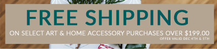 Free Shipping on select Art & Home Accessory purchases over $199.00
