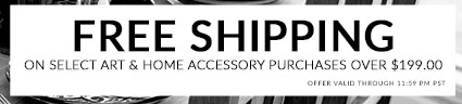 Free Shipping on select Art & Home Accessory purchases over $199.00